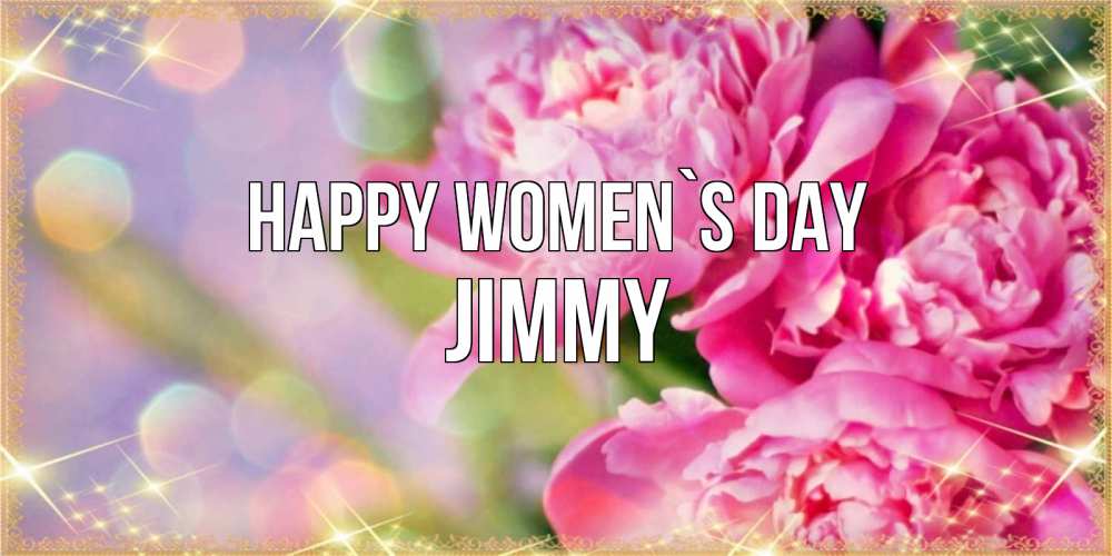 Greetings card с именем, Jimmy happy women`s day красивые открытки с текстом для любимых дам Greetings with text for free download 